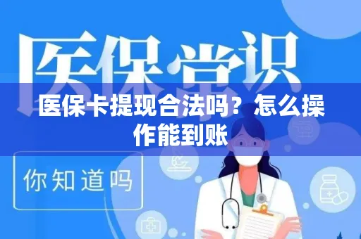医保卡提现合法吗？怎么操作能到账